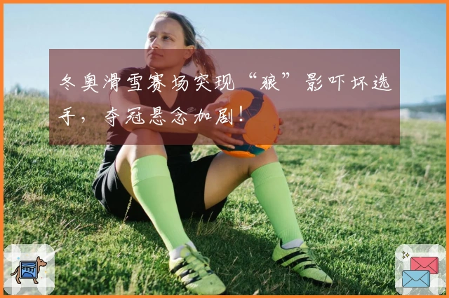 冬奥滑雪赛场突现“狼”影吓坏选手，夺冠悬念加剧！