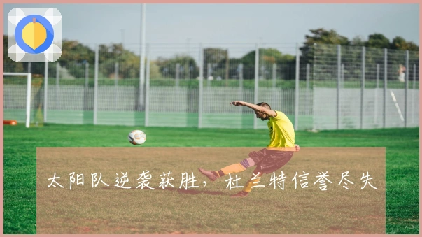 太阳队逆袭获胜，杜兰特信誉尽失