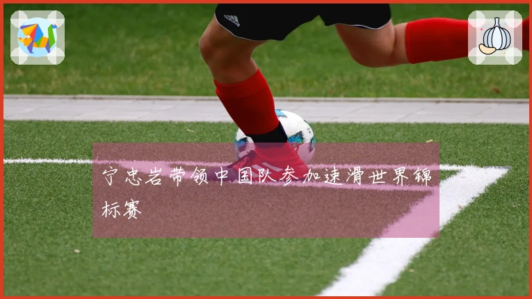 宁忠岩带领中国队参加速滑世界锦标赛