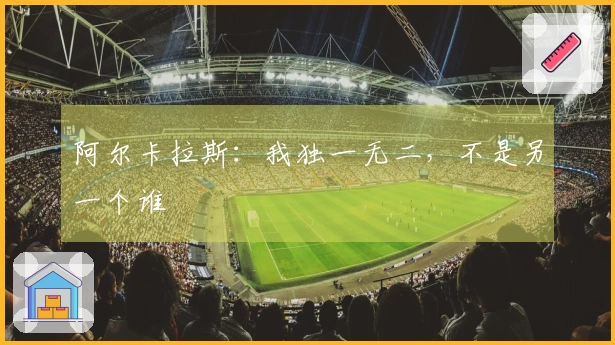 阿尔卡拉斯：我独一无二，不是另一个谁